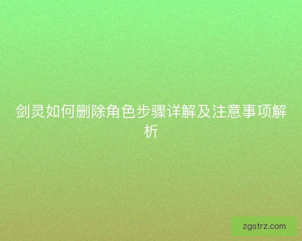 剑灵如何删除角色步骤详解及注意事项解析