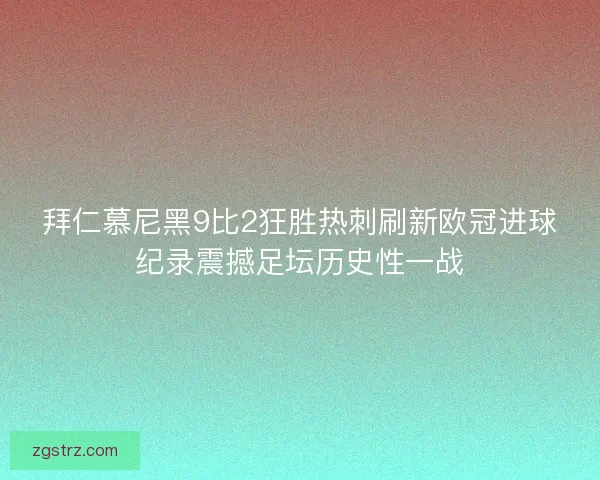 拜仁慕尼黑9比2狂胜热刺刷新欧冠进球纪录震撼足坛历史性一战 拜仁慕尼黑9比2狂胜热刺刷新欧冠进球纪录震撼足坛历史性一战